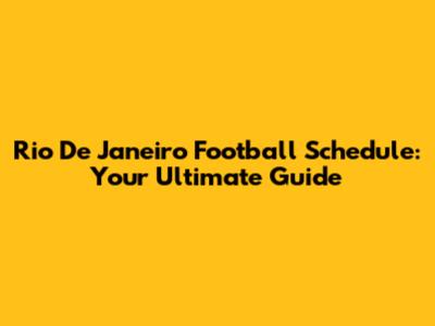 Rio De Janeiro Football Schedule: Your Ultimate Guide