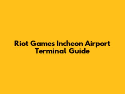 Riot Games Incheon Airport Terminal Guide