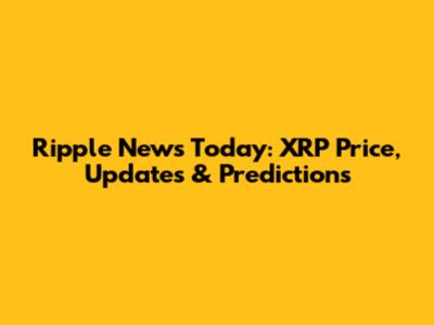 Ripple News Today: XRP Price, Updates & Predictions