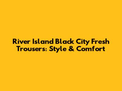 River Island Black City Fresh Trousers: Style & Comfort