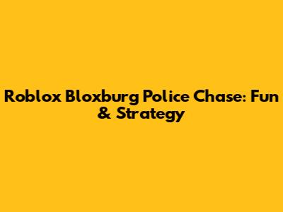 Roblox Bloxburg Police Chase: Fun & Strategy