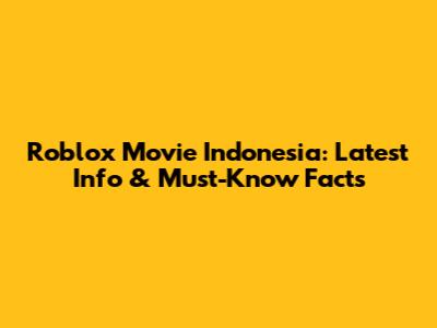 Roblox Movie Indonesia: Latest Info & Must-Know Facts