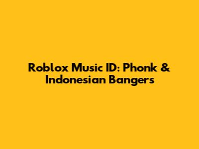 Roblox Music ID: Phonk & Indonesian Bangers