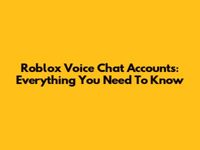 Roblox Voice Chat Accounts: Everything You Need To Know