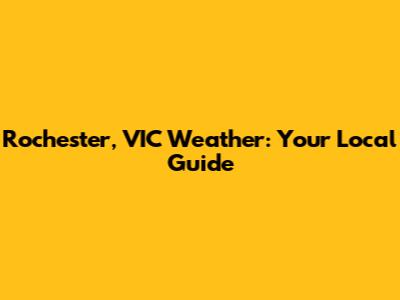 Rochester, VIC Weather: Your Local Guide