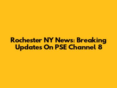 Rochester NY News: Breaking Updates On PSE Channel 8