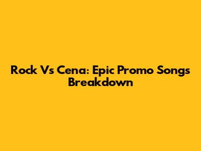 Rock Vs Cena: Epic Promo Songs Breakdown