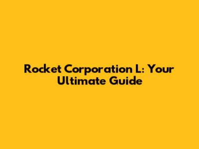 Rocket Corporation L: Your Ultimate Guide