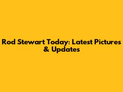Rod Stewart Today: Latest Pictures & Updates