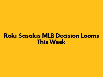 Roki Sasaki's MLB Decision Looms This Week