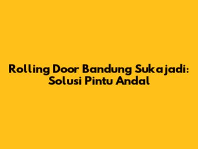 Rolling Door Bandung Sukajadi: Solusi Pintu Andal