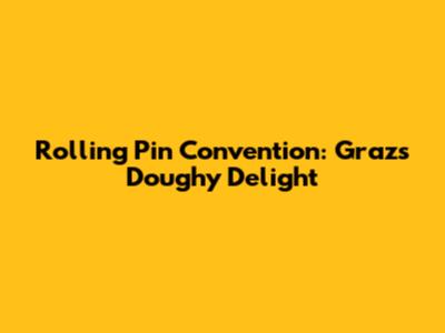 Rolling Pin Convention: Graz's Doughy Delight