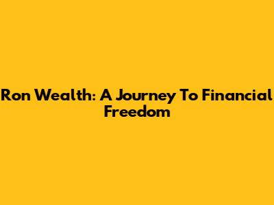 Ron Wealth: A Journey To Financial Freedom
