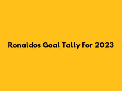 Ronaldo's Goal Tally For 2023