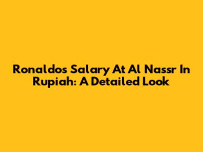 Ronaldo's Salary At Al Nassr In Rupiah: A Detailed Look