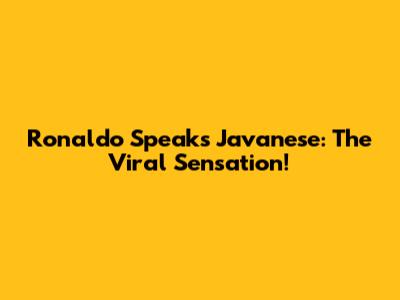 Ronaldo Speaks Javanese: The Viral Sensation!