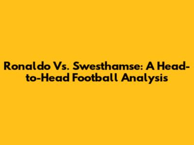 Ronaldo Vs. Swesthamse: A Head-to-Head Football Analysis