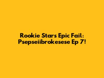 Rookie Star's Epic Fail: Psepseiibrokesese Ep 7!