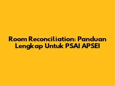 Room Reconciliation: Panduan Lengkap Untuk PSAI APSEI
