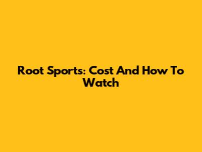 Root Sports: Cost And How To Watch