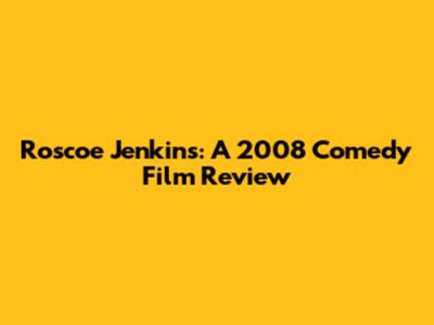 Roscoe Jenkins: A 2008 Comedy Film Review