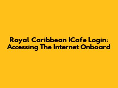Royal Caribbean ICafe Login: Accessing The Internet Onboard