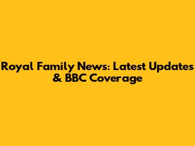 Royal Family News: Latest Updates & BBC Coverage