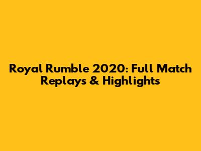 Royal Rumble 2020: Full Match Replays & Highlights