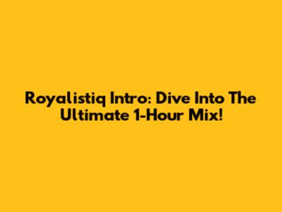 Royalistiq Intro: Dive Into The Ultimate 1-Hour Mix!