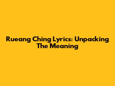 Rueang Ching Lyrics: Unpacking The Meaning