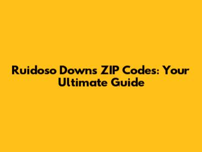 Ruidoso Downs ZIP Codes: Your Ultimate Guide