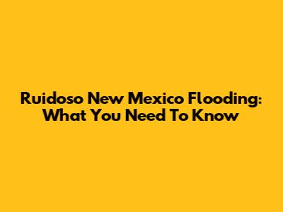 Ruidoso New Mexico Flooding: What You Need To Know