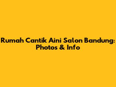 Rumah Cantik Aini Salon Bandung: Photos & Info