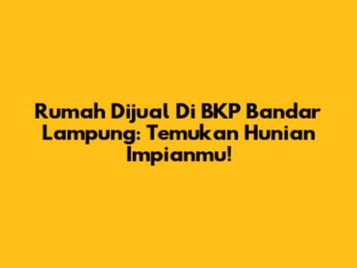 Rumah Dijual Di BKP Bandar Lampung: Temukan Hunian Impianmu!