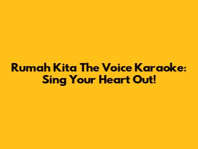 Rumah Kita The Voice Karaoke: Sing Your Heart Out!