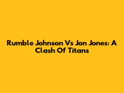 Rumble Johnson Vs Jon Jones: A Clash Of Titans