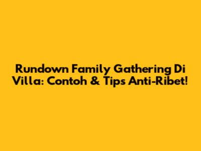 Rundown Family Gathering Di Villa: Contoh & Tips Anti-Ribet!