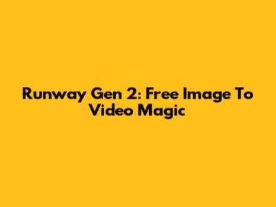 Runway Gen 2: Free Image To Video Magic