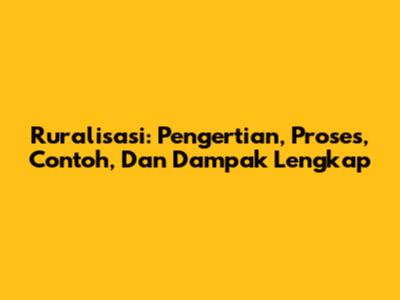 Ruralisasi: Pengertian, Proses, Contoh, Dan Dampak Lengkap