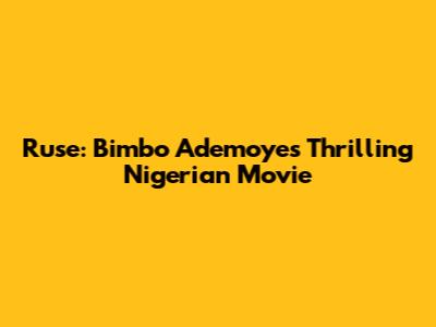 Ruse: Bimbo Ademoye's Thrilling Nigerian Movie