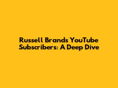Russell Brand's YouTube Subscribers: A Deep Dive