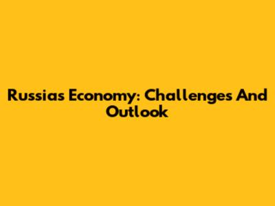 Russia's Economy: Challenges And Outlook