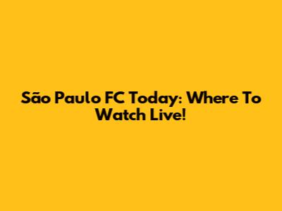 São Paulo FC Today: Where To Watch Live!