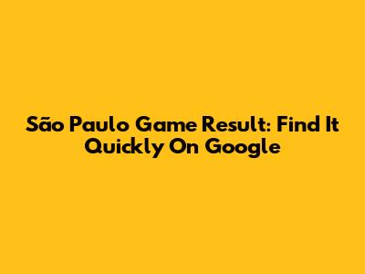 São Paulo Game Result: Find It Quickly On Google