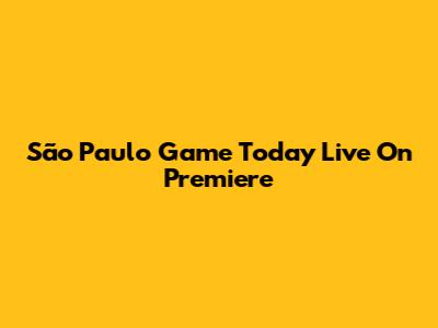 São Paulo Game Today Live On Premiere