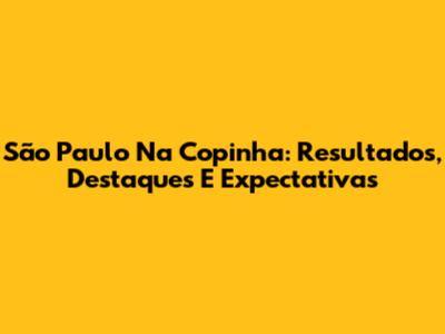 São Paulo Na Copinha: Resultados, Destaques E Expectativas