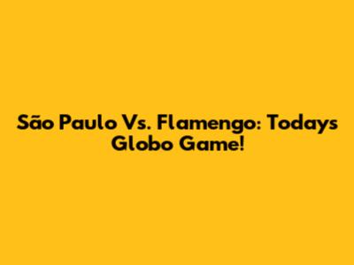 São Paulo Vs. Flamengo: Today's Globo Game!