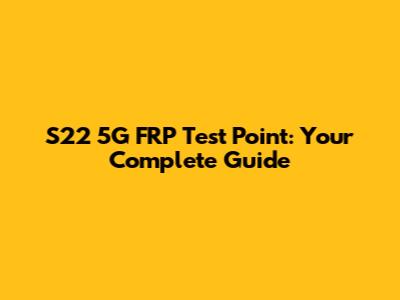 S22 5G FRP Test Point: Your Complete Guide