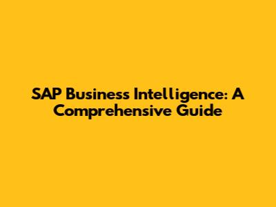 SAP Business Intelligence: A Comprehensive Guide