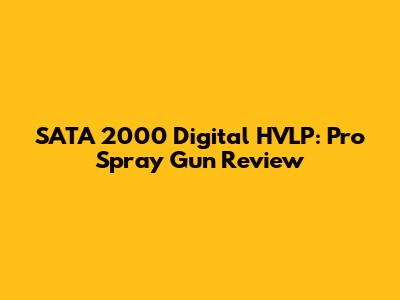SATA 2000 Digital HVLP: Pro Spray Gun Review